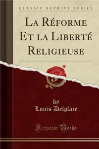 La Rï¿½forme Et La Libertï¿½ Religieuse (Classic Reprint)
