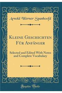 Kleine Geschichten Fï¿½r Anfï¿½nger: Selected and Edited with Notes and Complete Vocabulary (Classic Reprint)