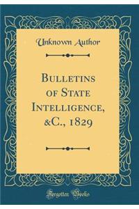 Bulletins of State Intelligence, &c., 1829 (Classic Reprint)
