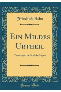 Ein Mildes Urtheil: Trauerspiel in Fï¿½nf Aufzï¿½gen (Classic Reprint)