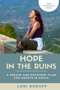 Hope in the Ruins: A Rescue and Recovery Plan for Hearts in Crisis