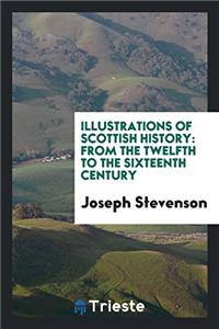 Illustrations of Scottish History: From the Twelfth to the Sixteenth Century