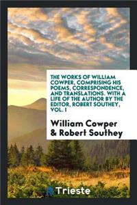 Works, Comprising His Poems, Correspondence, and Translations. with a Life of the Author by the Editor, Robert Southey