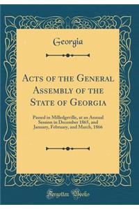 Acts of the General Assembly of the State of Georgia: Passed in Milledgeville, at an Annual Session in December 1865, and January, February, and March, 1866 (Classic Reprint)