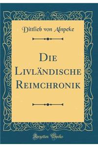 Die LivlÃ¤ndische Reimchronik (Classic Reprint)