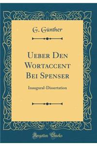 Ueber Den Wortaccent Bei Spenser: Inaugural-Dissertation (Classic Reprint)