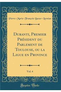 Duranti, Premier Président du Parlement de Toulouse, ou la Ligue en Province, Vol. 4 (Classic Reprint)