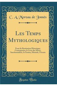 Les Temps Mythologiques: Essai de Restitution Historique; Cosmogonies, Le Livre Des Morts, Sanchoniathon, La Gen'se, H'Siode, L'Avesta (Classic Reprint)