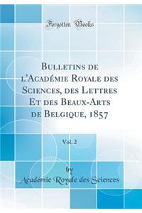 Bulletins de l'Académie Royale des Sciences, des Lettres Et des Beaux-Arts de Belgique, 1857, Vol. 2 (Classic Reprint)