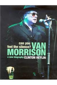 Can You Feel the Silence?: Van Morrison - A New Biography