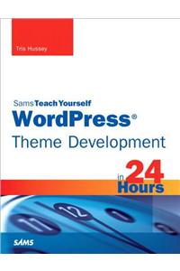 WordPress Theme Development in 24 Hours, Sams Teach Yourself
