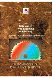 Safe Use of Woodworking Machinery: Provision and Use of Work Equipment Regulations 1998 (as Applied to Woodworking Machinery). Approved Code of Practice and Guidance