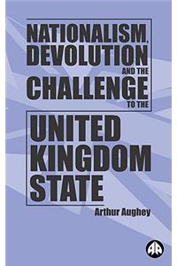 Nationalism, Devolution and the Challenge to the United Kingdom State