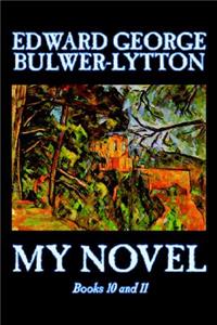 My Novel, Books 10 and 11 of 12 by Edward George Bulwer-Lytton, Fiction, Literary