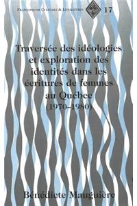 Traversee Des Ideologies et Exploration des Identites Dans les Ecritures de Femmes au Quebec (1970-1980)