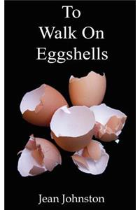 To Walk on Eggshells