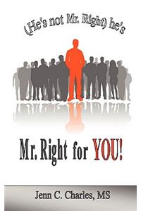 He's Not Mr. Right He's Mr. Right for You!
