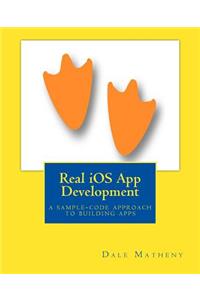 Real IOS App Development: A Sample-Code Approach to Building Apps