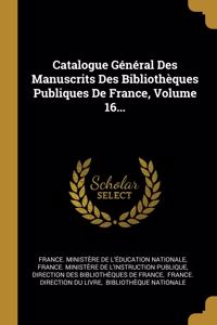 Catalogue Général Des Manuscrits Des Bibliothèques Publiques De France, Volume 16...