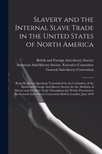 Slavery and the Internal Slave Trade in the United States of North America; Being Replies to Questions Transmitted by the Committee of the British and Foreign Anti-slavery Society for the Abolition of Slavery and the Slave Trade Throughout the Worl