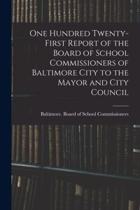 One Hundred Twenty-first Report of the Board of School Commissioners of Baltimore City to the Mayor and City Council
