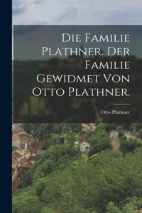 Familie Plathner. Der familie gewidmet von Otto Plathner.