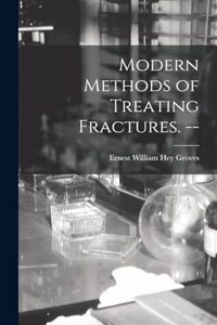 Modern Methods of Treating Fractures. --