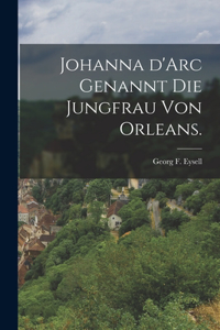 Johanna d'Arc genannt die Jungfrau von Orleans.