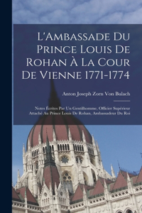 L'Ambassade Du Prince Louis De Rohan À La Cour De Vienne 1771-1774