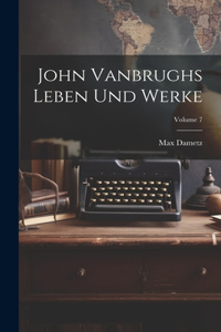 John Vanbrughs Leben Und Werke; Volume 7