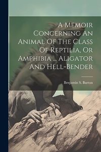 Memoir Concerning An Animal Of The Class Of Reptilia, Or Amphibia ... Aligator And Hell-bender