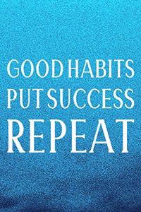 Good Habits Put Success Repeat