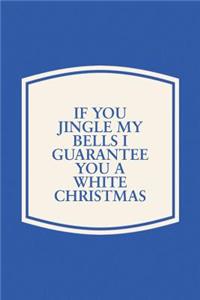 If You Jingle My Bells I Guarantee You A White Christmas