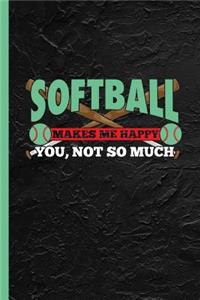 Softball Makes Me Happy You Not So Much