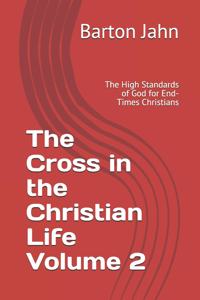 Cross in the Christian Life Volume 2: The High Standards of God for End-Times Christians
