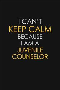 I Can't Keep Calm Because I Am A Juvenile Counselor