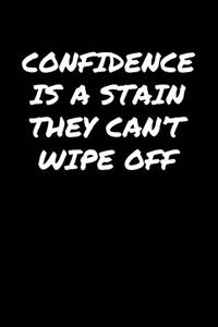 Confidence Is A Stain They Can�T Wipe Off�