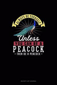 Always Be Yourself Unless You Can Be A Peacock Then Be A Peacock
