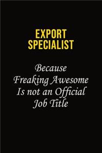 Export Specialist Because Freaking Awesome Is Not An Official Job Title