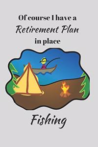 Of course I have a Retirement Plan in place. Fishing.
