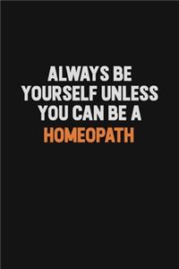 Always Be Yourself Unless You can Be A Homeopath