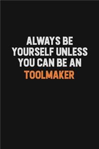 Always Be Yourself Unless You Can Be A Toolmaker