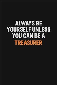 Always Be Yourself Unless You Can Be A Treasurer