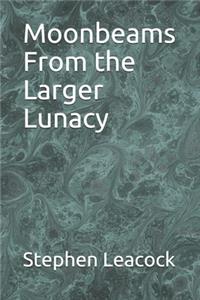 Moonbeams From the Larger Lunacy