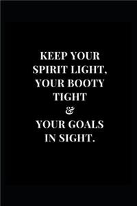 Keep Your Spirit Light, Your Booty Tight & Your Goals In Sight.
