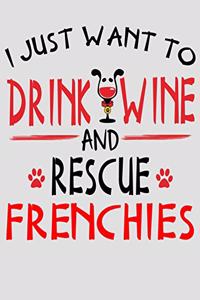 I Just Want to Drink Wine and Rescue Frenchies