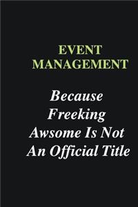 Event management Because Freeking Awsome is Not An Official Title
