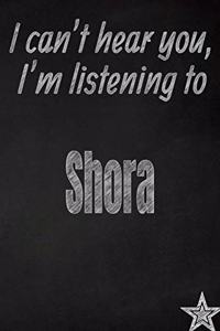 I Can't Hear You, I'm Listening to Shora Creative Writing Lined Journal