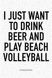 I Just Want to Drink Beer and Play Beach Volleyball