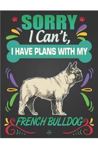 Sorry I Can't, I Have Plans With My French Bulldog